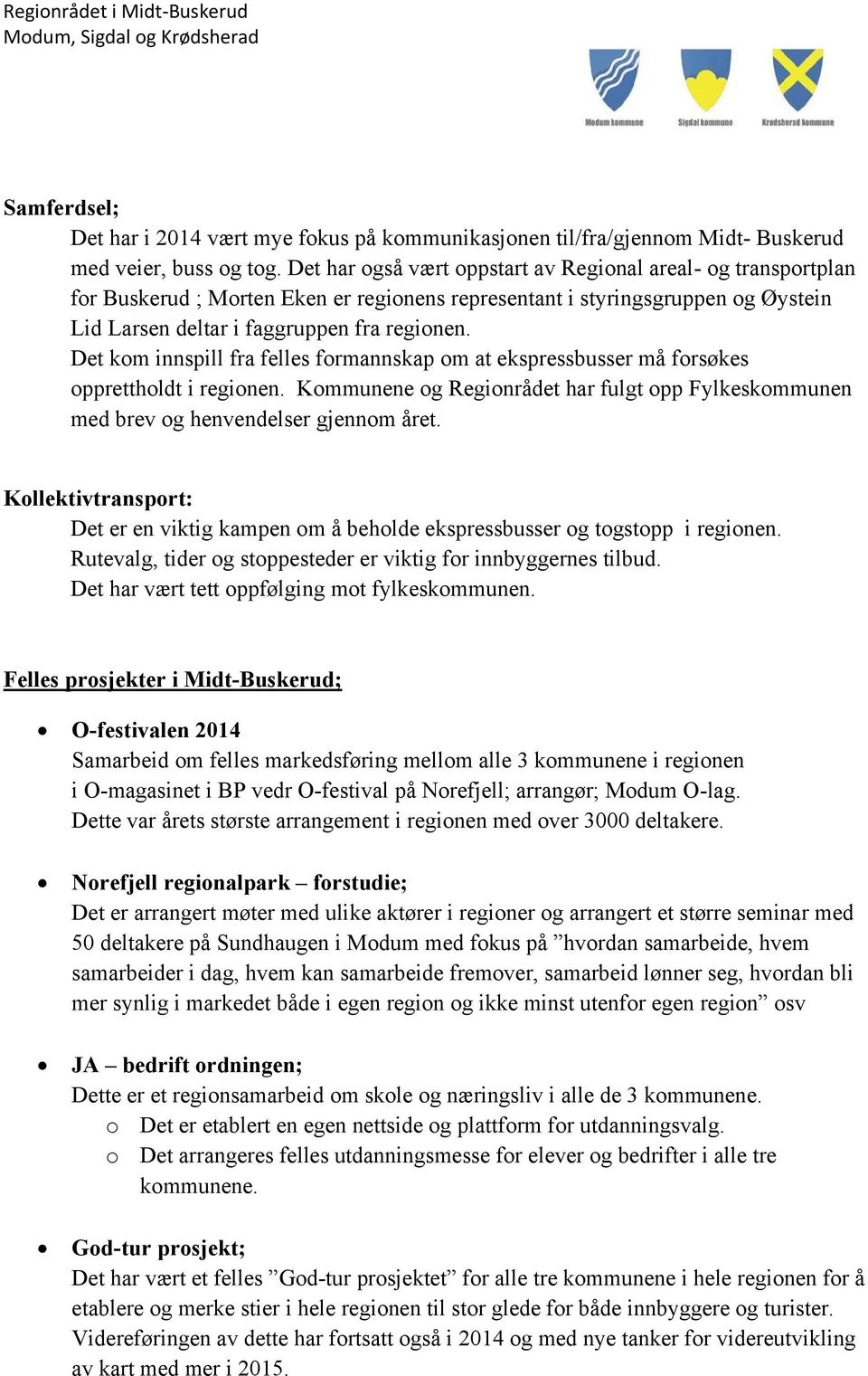 Det kom innspill fra felles formannskap om at ekspressbusser må forsøkes opprettholdt i regionen. Kommunene og Regionrådet har fulgt opp Fylkeskommunen med brev og henvendelser gjennom året.