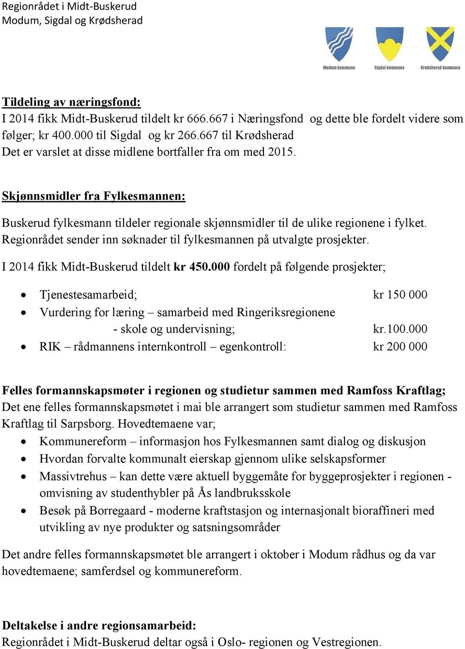 Regionrådet sender inn søknader til fylkesmannen på utvalgte prosjekter. I 2014 fikk Midt-Buskerud tildelt kr 450.