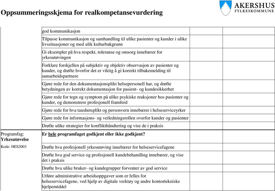 samarbeidspartnere Gjøre rede for den dokumentasjonsplikt helsepersonell har, og drøfte betydningen av korrekt dokumentasjon for pasient- og kundesikkerhet Gjøre rede for tegn og symptom på ulike