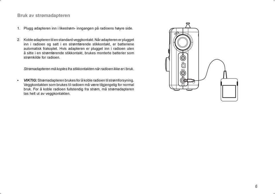 Hvis adapteren er plugget inn i radioen uten å sitte i en strømførende stikkontakt, brukes monterte batterier som strømkilde for radioen.