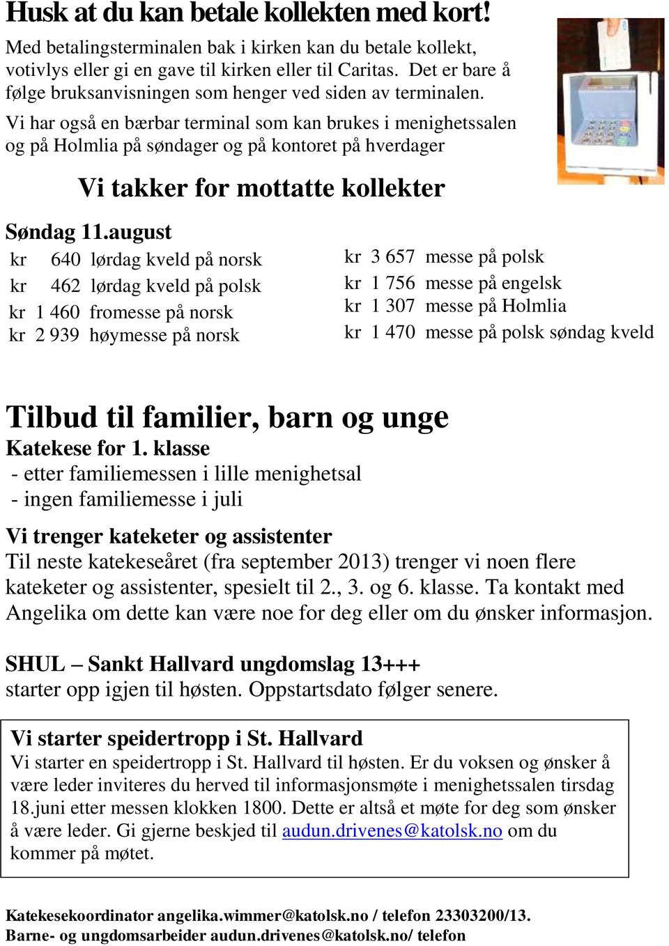 Vi har også en bærbar terminal som kan brukes i menighetssalen og på Holmlia på søndager og på kontoret på hverdager Vi takker for mottatte kollekter Søndag 11.