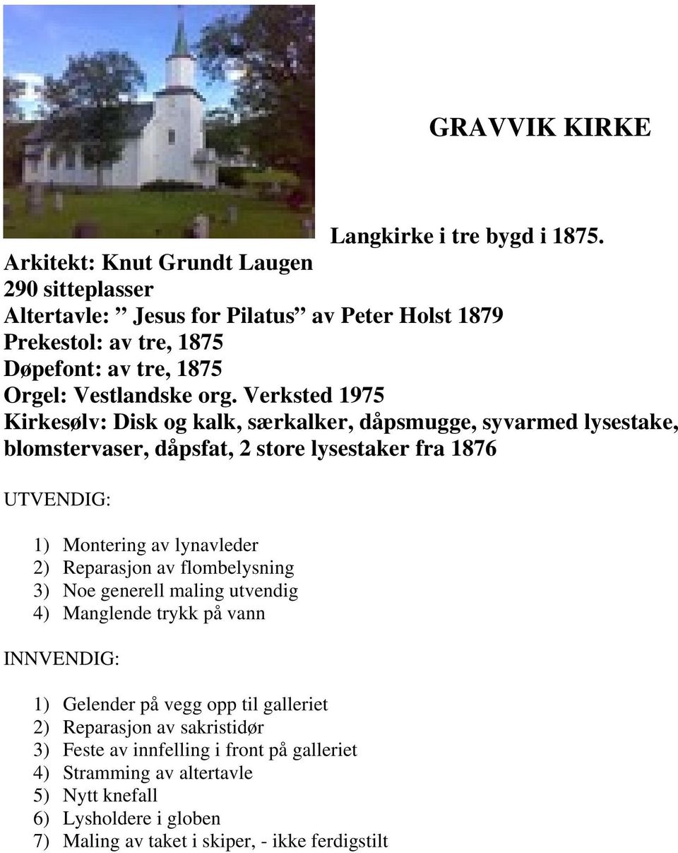 Verksted 1975 Kirkesølv: Disk og kalk, særkalker, dåpsmugge, syvarmed lysestake, blomstervaser, dåpsfat, 2 store lysestaker fra 1876 UTVENDIG: 1) Montering av lynavleder 2)