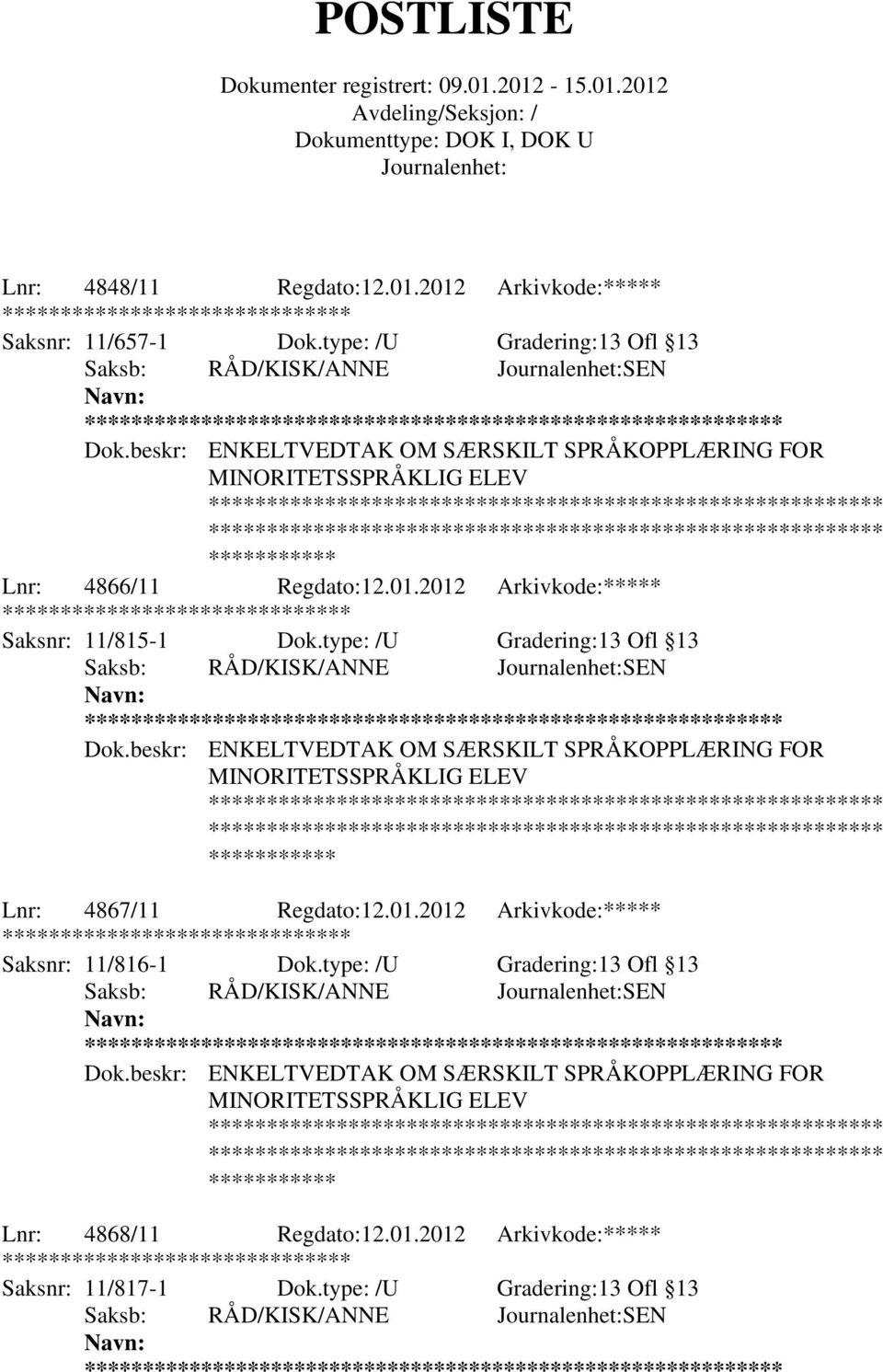 type: /U Gradering:13 Ofl 13 Saksb: RÅD/KISK/ANNE SEN ** Lnr: 4867/11 Regdato:12.01.2012 Arkivkode:***** ******** Saksnr: 11/816-1 Dok.