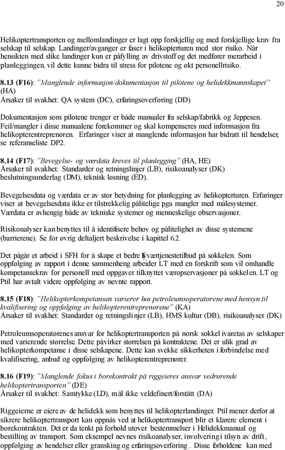 13 (F16): Manglende informasjon/dokumentasjon til pilotene og helidekkmannskapet (HA) Årsaker til svakhet: QA system (DC), erfaringsoverføring (DD) Dokumentasjon som pilotene trenger er både manualer