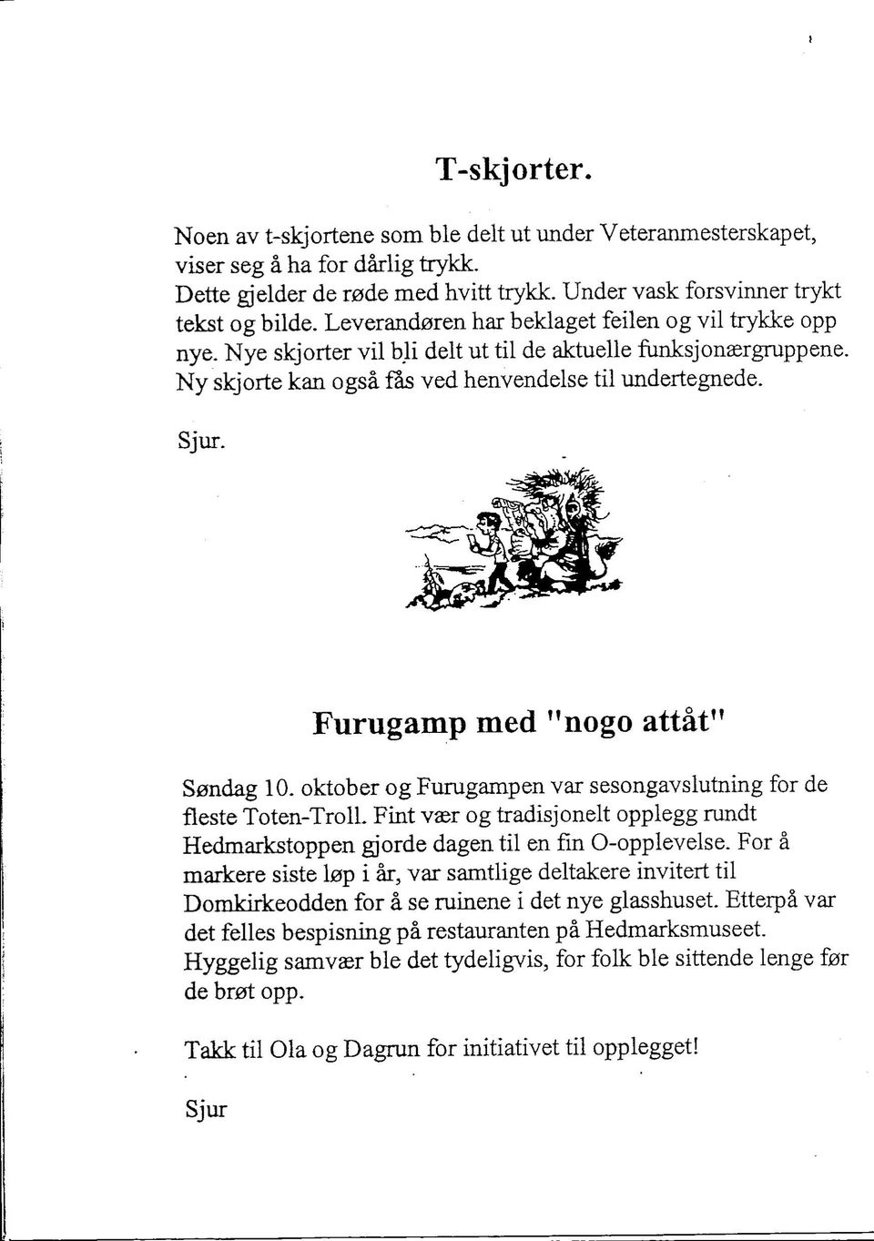 Furugamp med "nogo attat" Sendag 10. oktober og Furugampen var sesongavslutning for de fleste Toten-TrolL Fint vasr og tradisjonelt opplegg rundt Hedmarkstoppen gjorde dagen til en fin 0-opplevelse.