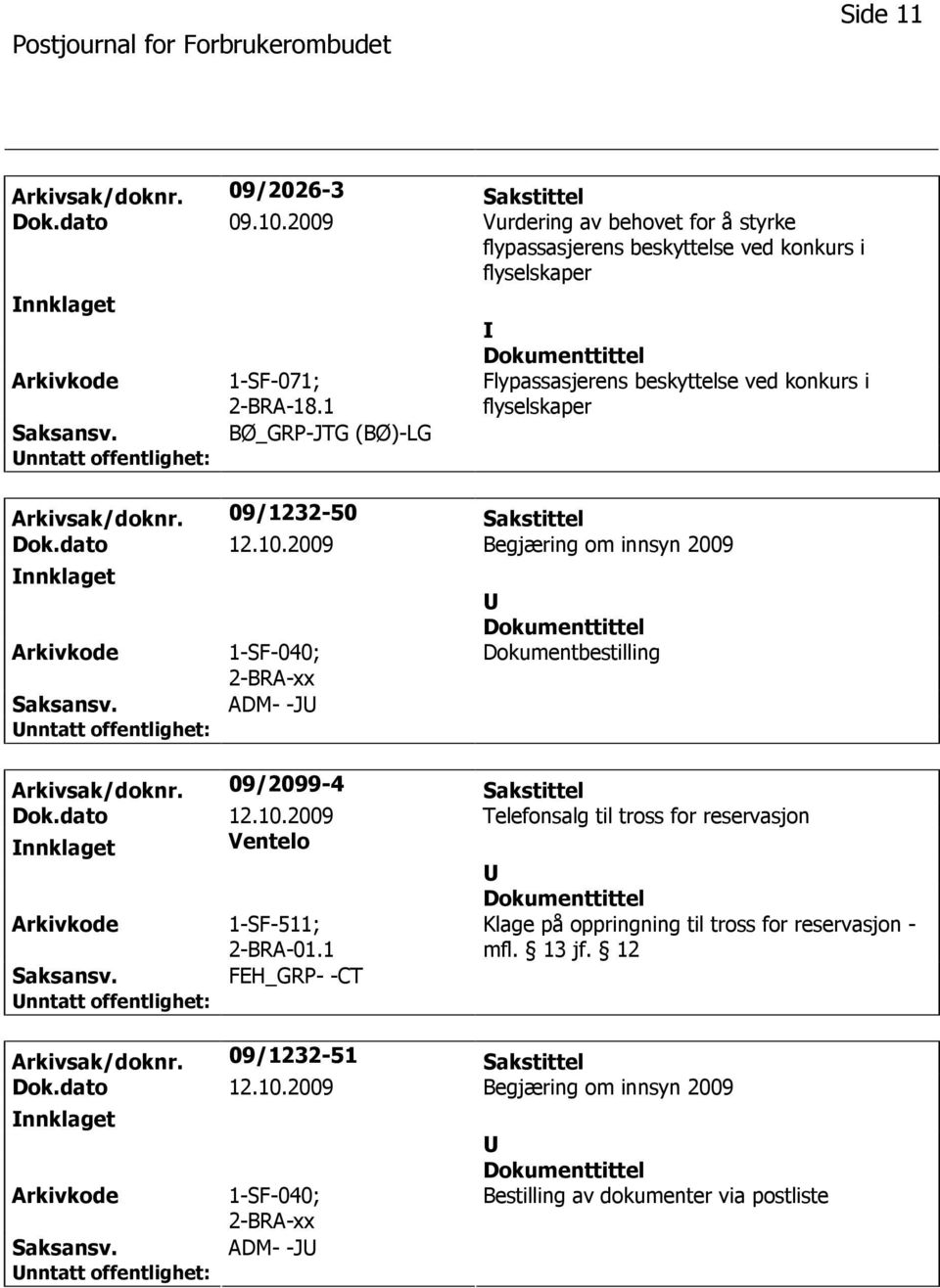 2009 Begjæring om innsyn 2009 nnklaget 1-SF-040; 2-BRA-xx ADM- -J Dokumentbestilling Arkivsak/doknr. 09/2099-4 Sakstittel Dok.dato 12.10.