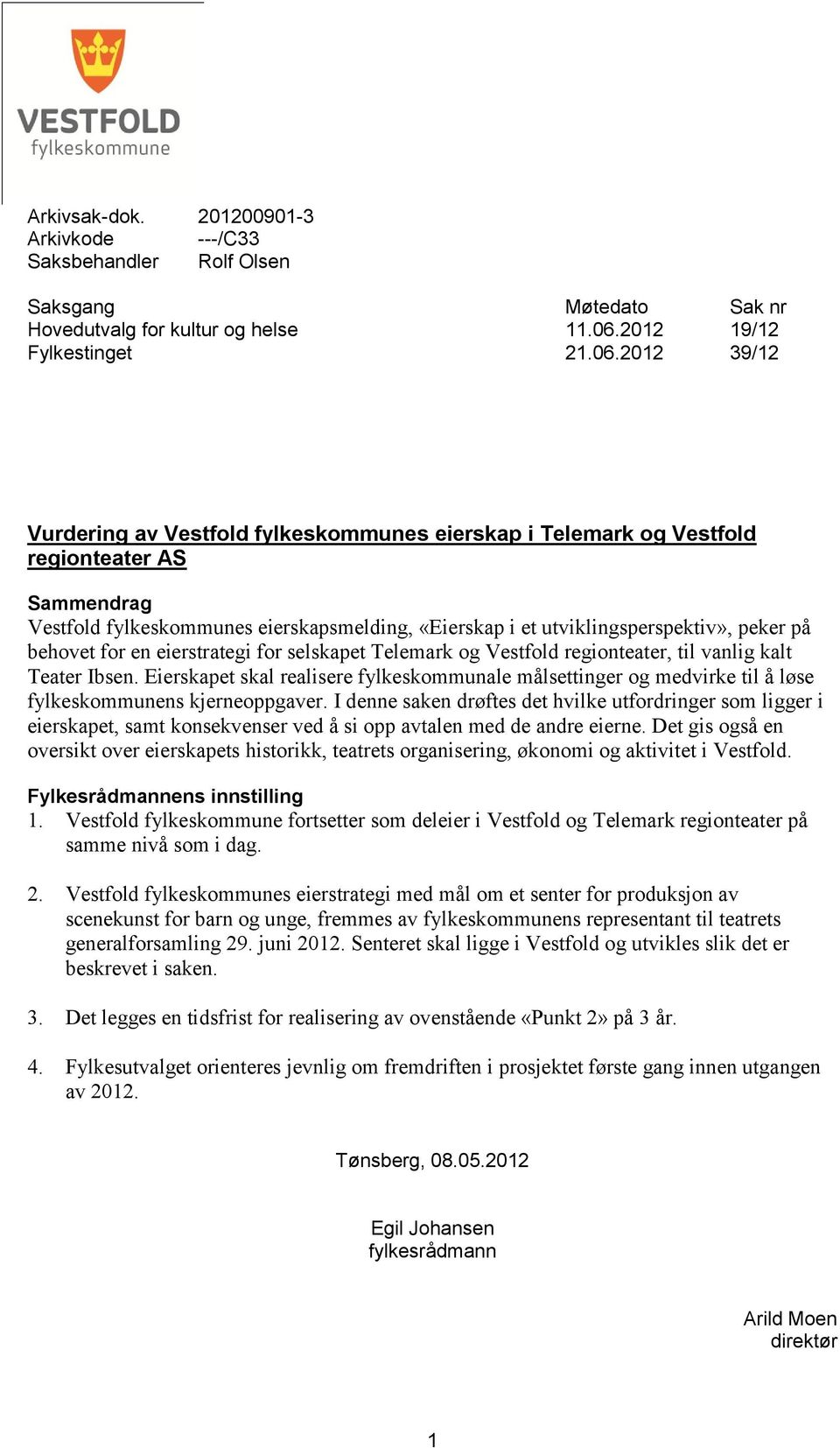 2012 39/12 Vurdering av Vestfold fylkeskommunes eierskap i Telemark og Vestfold regionteater AS Sammendrag Vestfold fylkeskommunes eierskapsmelding, «Eierskap i et utviklingsperspektiv», peker på