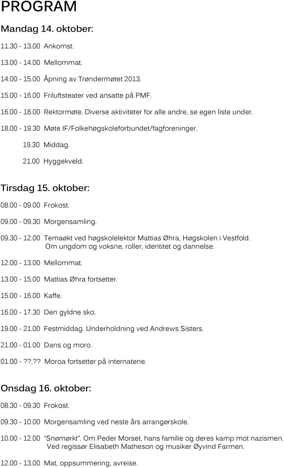 09.30-12.00 Temaøkt ved høgskolelektor Mattias Øhra, Høgskolen i Vestfold. Om ungdom og voksne, roller, identitet og dannelse. 12.00-13.00 Mellommat. 13.00-15.00 Mattias Øhra fortsetter. 15.00-16.