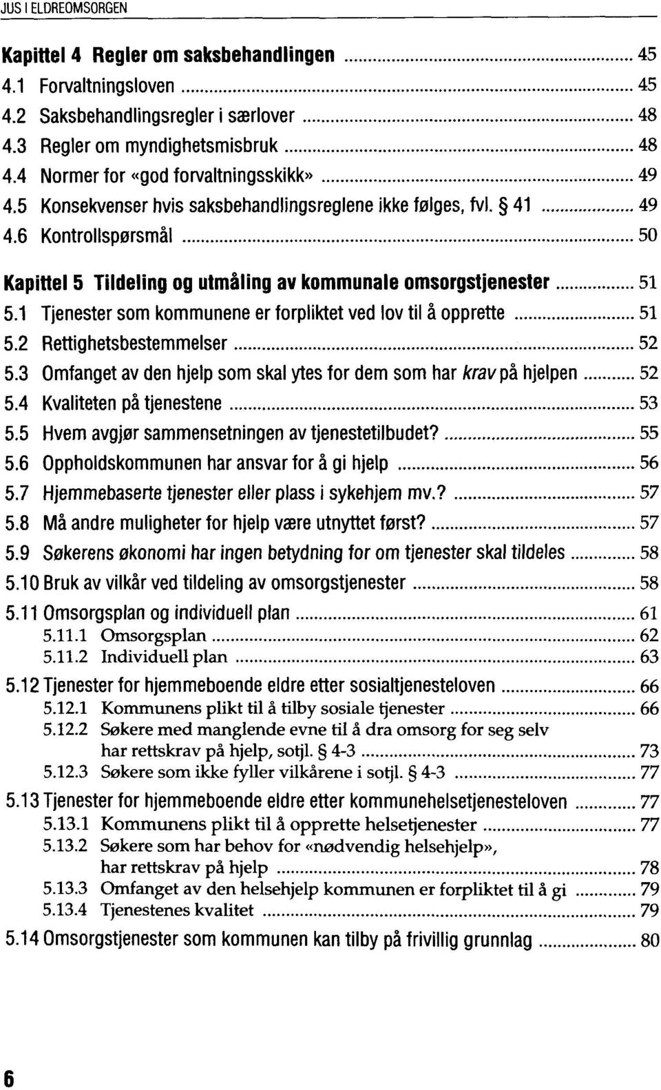 6 Kontrollspersmäl 50 Kapittel 5 Tildeling og utmäling av kommunale omsorgstjenester 51 5.1 Tjenester som kommunene er forpliktet ved lov til ä opprette 51 5.2 Rettighetsbestemmelser 52 5.