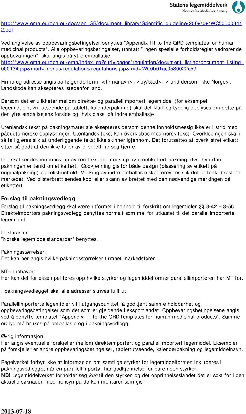 Alle oppbevaringsbetingelser, unntatt Ingen spesielle forholdsregler vedrørende oppbevaringen, skal angis på ytre emballasje. http://www.ema.europa.eu/ema/index.jsp?