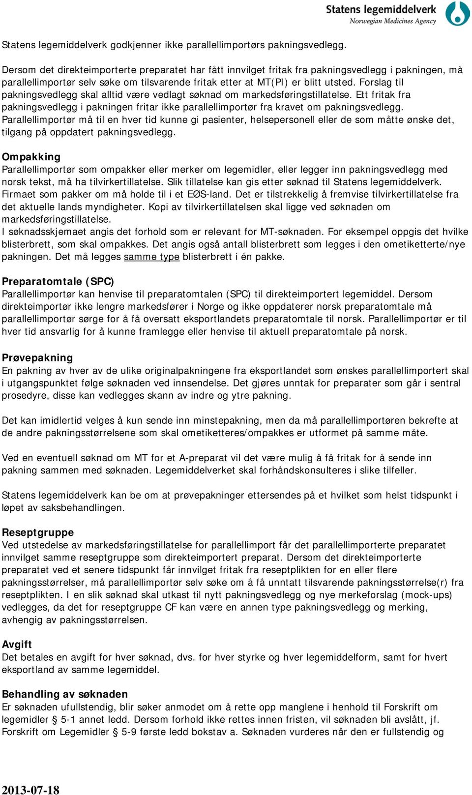 Forslag til pakningsvedlegg skal alltid være vedlagt søknad om markedsføringstillatelse. Ett fritak fra pakningsvedlegg i pakningen fritar ikke parallellimportør fra kravet om pakningsvedlegg.