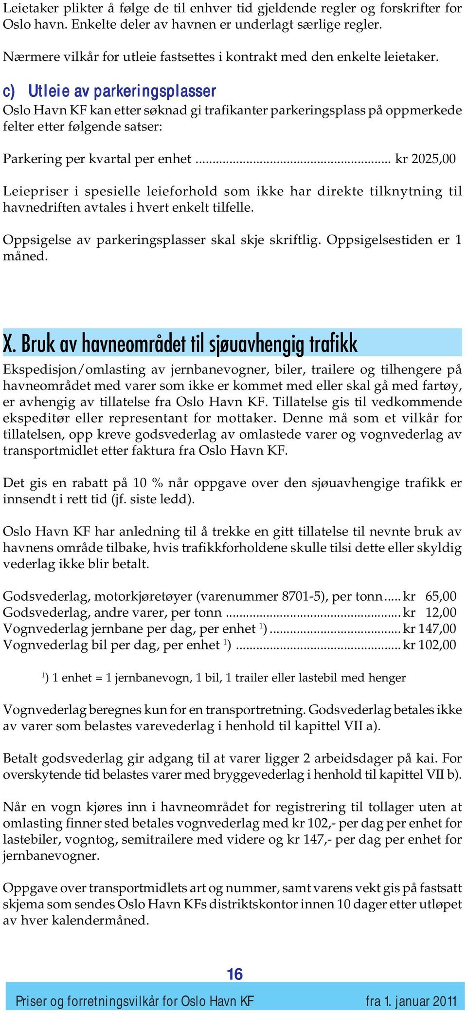 c) Utleie av parkeringsplasser Oslo Havn KF kan etter søknad gi trafikanter parkeringsplass på oppmerkede felter etter følgende satser: Parkering per kvartal per enhet.