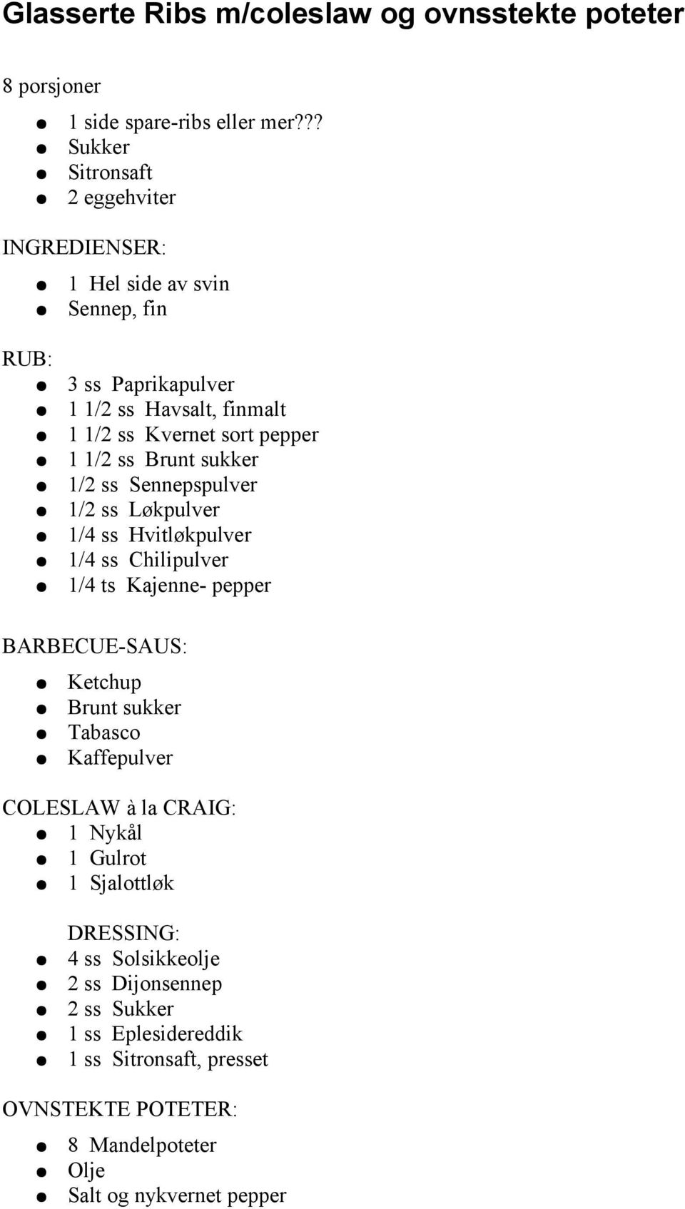 1/2 ss Brunt sukker 1/2 ss Sennepspulver 1/2 ss Løkpulver 1/4 ss Hvitløkpulver 1/4 ss Chilipulver 1/4 ts Kajenne- pepper BARBECUE-SAUS: Ketchup Brunt sukker