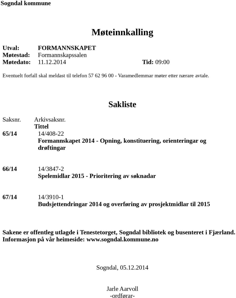 Tittel 65/14 14/408-22 Formannskapet 2014 - Opning, konstituering, orienteringar og drøftingar 66/14 14/3847-2 Spelemidlar 2015 - Prioritering av søknadar 67/14