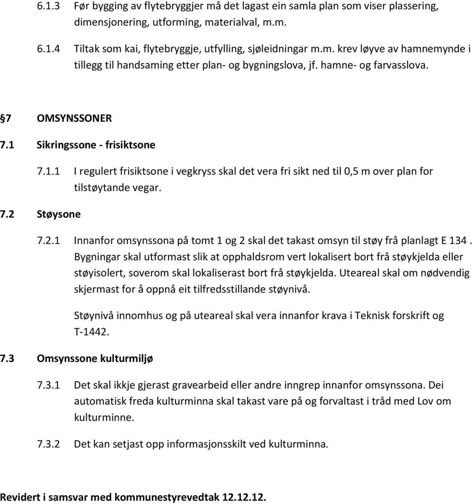 Støysone 7.2.1 Innanfor omsynssona på tomt 1 og 2 skal det takast omsyn til støy frå planlagt E 134.