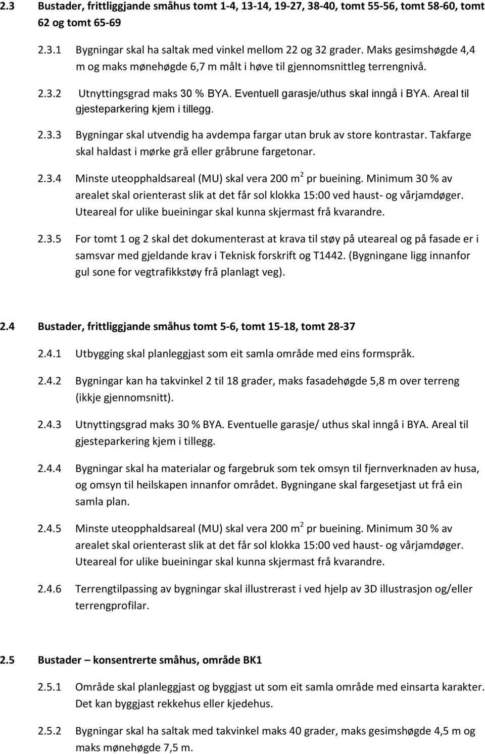 Areal til gjesteparkering kjem i tillegg. 2.3.3 Bygningar skal utvendig ha avdempa fargar utan bruk av store kontrastar. Takfarge skal haldast i mørke grå eller gråbrune fargetonar. 2.3.4 Minste uteopphaldsareal (MU) skal vera 200 m 2 pr bueining.