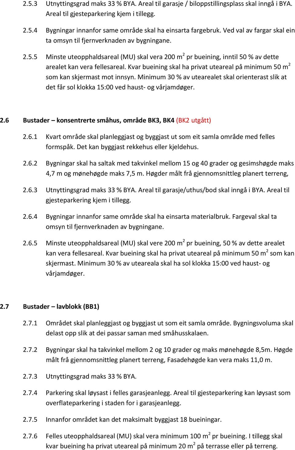 Kvar bueining skal ha privat uteareal på minimum 50 m 2 som kan skjermast mot innsyn. Minimum 30 % av utearealet skal orienterast slik at det får sol klokka 15:00 ved haust- og vårjamdøger. 2.6 Bustader konsentrerte småhus, område BK3, BK4 (BK2 utgått) 2.