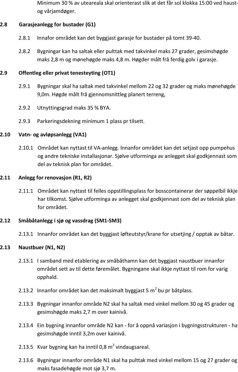 9.1 Bygningar skal ha saltak med takvinkel mellom 22 og 32 grader og maks mønehøgde 9,0m. Høgde målt frå gjennomsnittleg planert terreng, 2.9.2 Utnyttingsgrad maks 35 % BYA. 2.9.3 Parkeringsdekning minimum 1 plass pr tilsett.