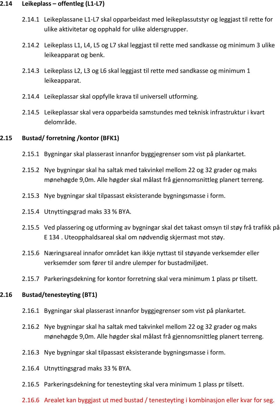 2.15 Bustad/ forretning /kontor (BFK1) 2.15.1 Bygningar skal plasserast innanfor byggjegrenser som vist på plankartet. 2.15.2 Nye bygningar skal ha saltak med takvinkel mellom 22 og 32 grader og maks mønehøgde 9,0m.