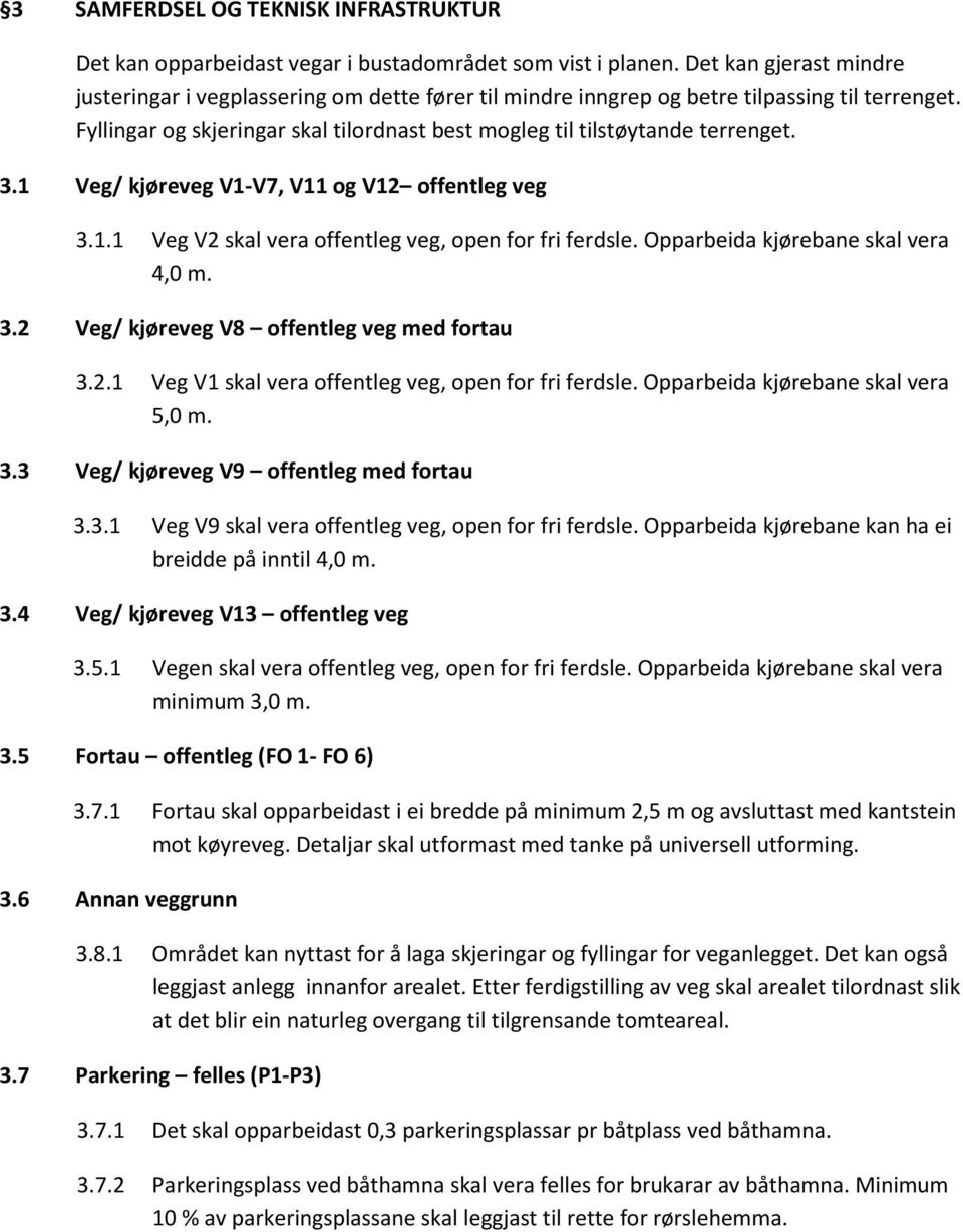 3.1 Veg/ kjøreveg V1-V7, V11 og V12 offentleg veg 3.1.1 Veg V2 skal vera offentleg veg, open for fri ferdsle. Opparbeida kjørebane skal vera 4,0 m. 3.2 Veg/ kjøreveg V8 offentleg veg med fortau 3.2.1 Veg V1 skal vera offentleg veg, open for fri ferdsle.