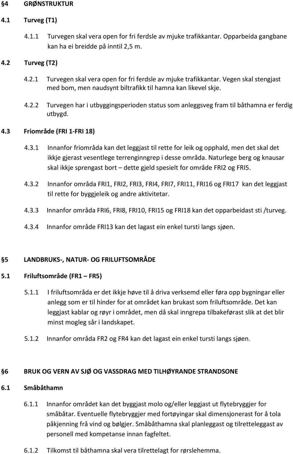 4.3 Friområde (FRI 1-FRI 18) 4.3.1 Innanfor friområda kan det leggjast til rette for leik og opphald, men det skal det ikkje gjerast vesentlege terrenginngrep i desse områda.