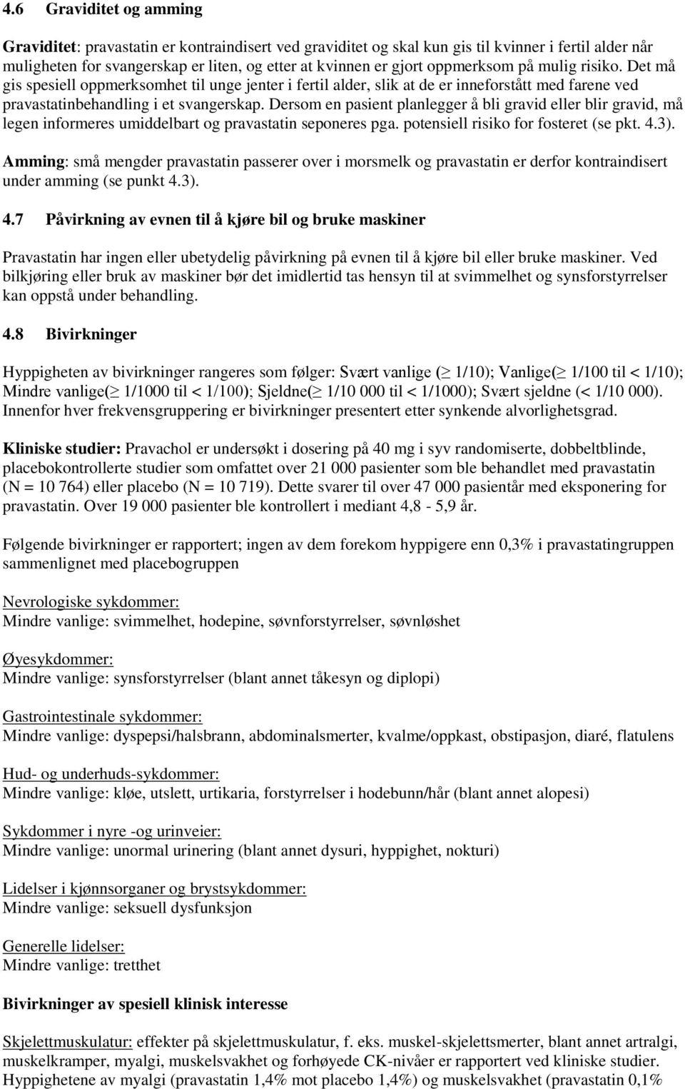 Dersom en pasient planlegger å bli gravid eller blir gravid, må legen informeres umiddelbart og pravastatin seponeres pga. potensiell risiko for fosteret (se pkt. 4.3).