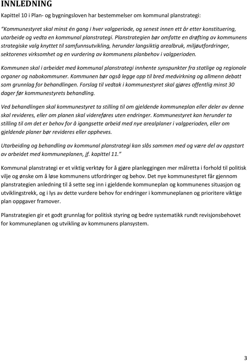 Planstrategien bør omfatte en drøfting av kommunens strategiske valg knyttet til samfunnsutvikling, herunder langsiktig arealbruk, miljøutfordringer, sektorenes virksomhet og en vurdering av