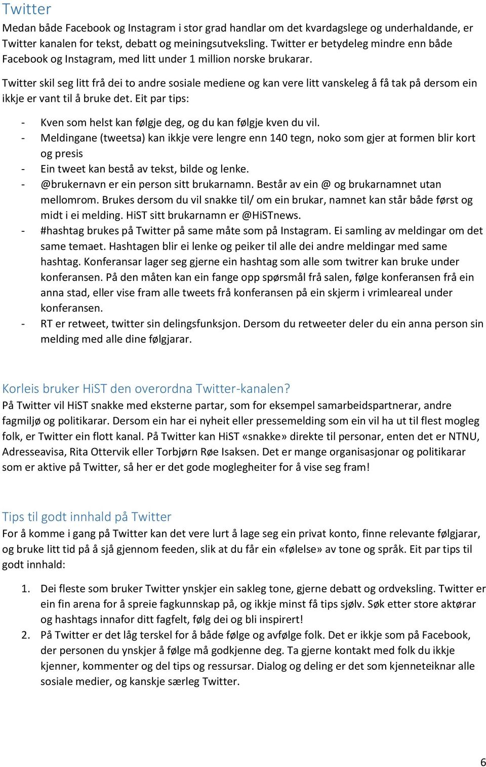 Twitter skil seg litt frå dei to andre sosiale mediene og kan vere litt vanskeleg å få tak på dersom ein ikkje er vant til å bruke det.