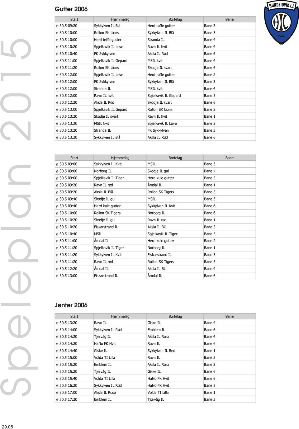 5 11:00 Spjelkavik IL Gepard kvit Bane 4 - Klasse: G06 Pulje B 5318 lø 30.5 11:20 Rollon SK Lions Skodje IL svart Bane 6-5311 lø 30.