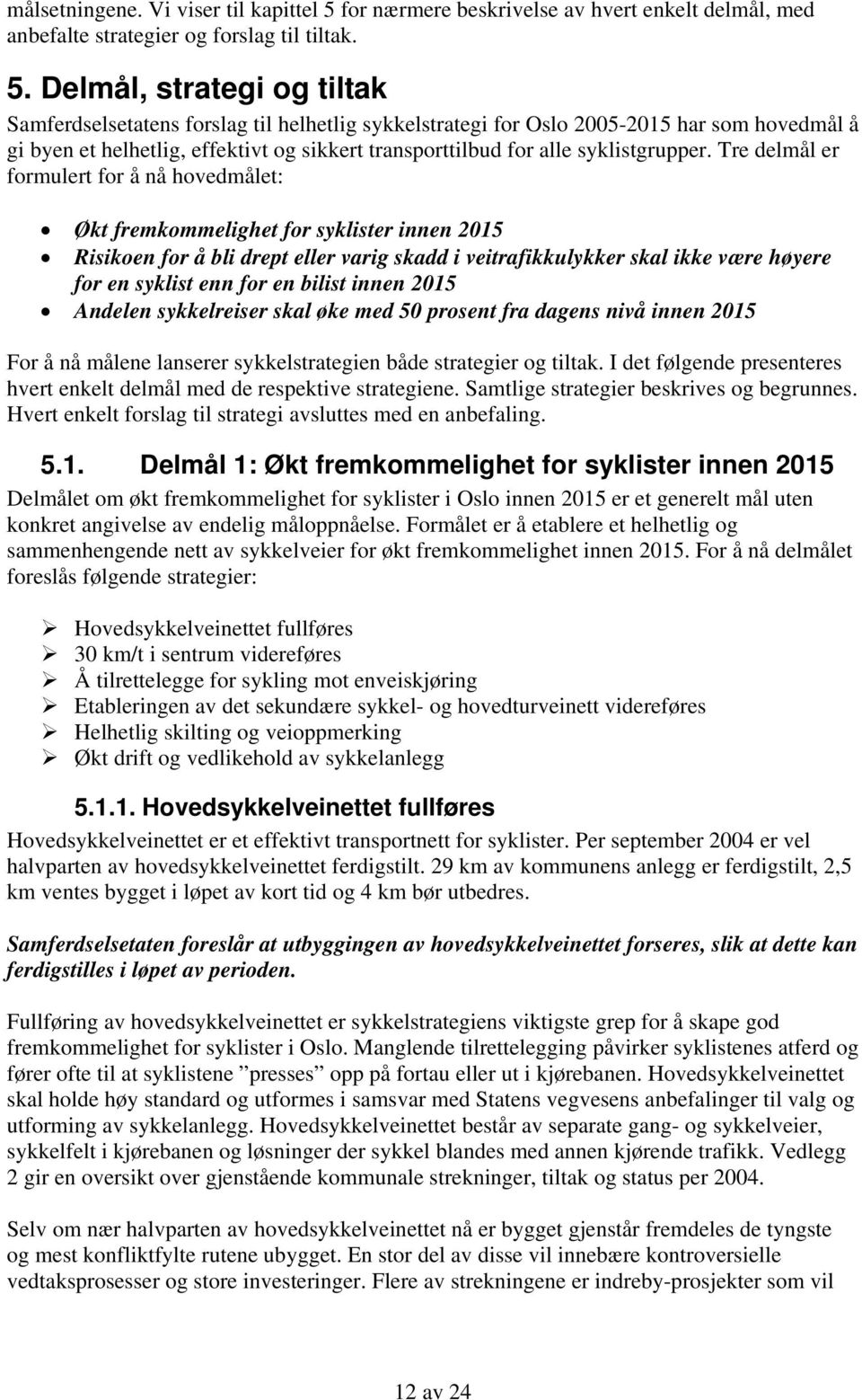 Delmål, strategi og tiltak Samferdselsetatens forslag til helhetlig sykkelstrategi for Oslo 2005-2015 har som hovedmål å gi byen et helhetlig, effektivt og sikkert transporttilbud for alle