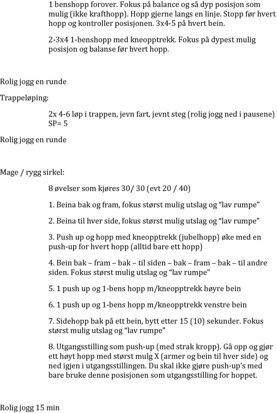 Trappeløping: 2x 4-6 løp i trappen, jevn fart, jevnt steg (rolig jogg ned i pausene) SP= 5 Mage / rygg sirkel: 8 øvelser som kjøres 30/ 30 (evt 20 / 40) 1.