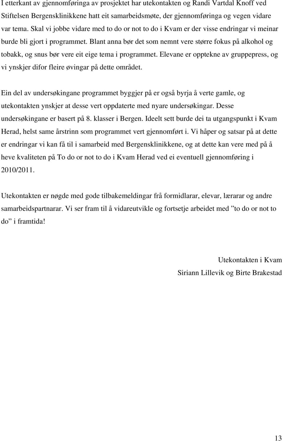 Blant anna bør det som nemnt vere større fokus på alkohol og tobakk, og snus bør vere eit eige tema i programmet.