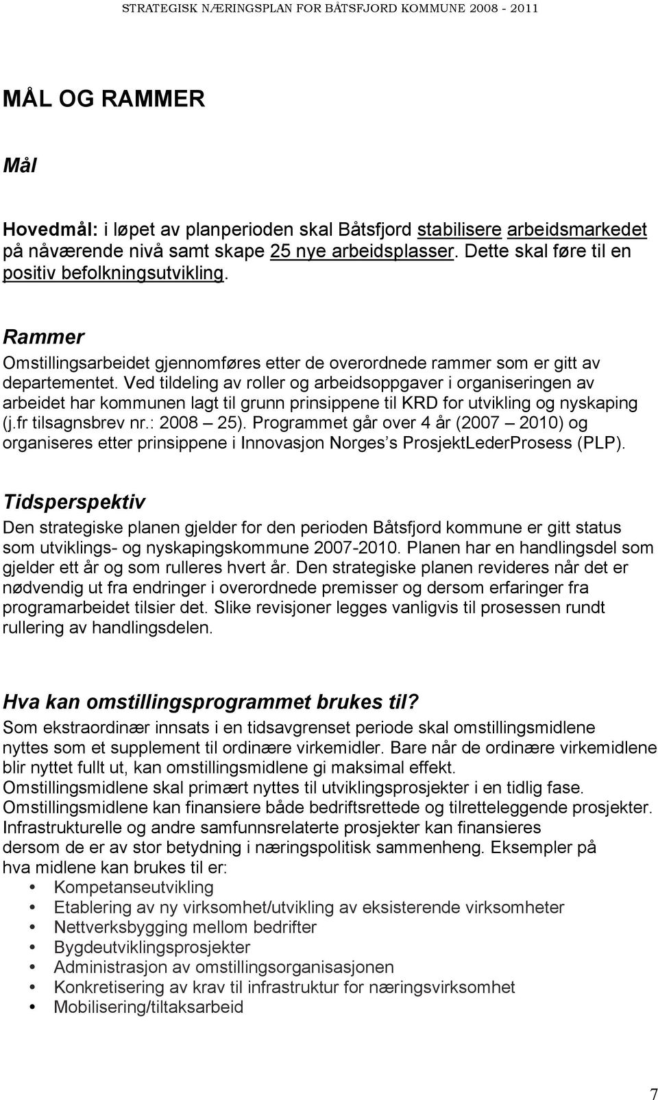 Ved tildeling av roller og arbeidsoppgaver i organiseringen av arbeidet har kommunen lagt til grunn prinsippene til KRD for utvikling og nyskaping (j.fr tilsagnsbrev nr.: 28 25).