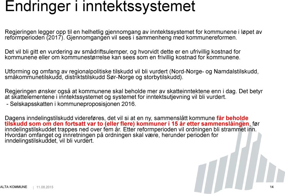 Det vil bli gitt en vurdering av smådriftsulemper, og hvorvidt dette er en ufrivillig kostnad for kommunene eller om kommunestørrelse kan sees som en frivillig kostnad for kommunene.