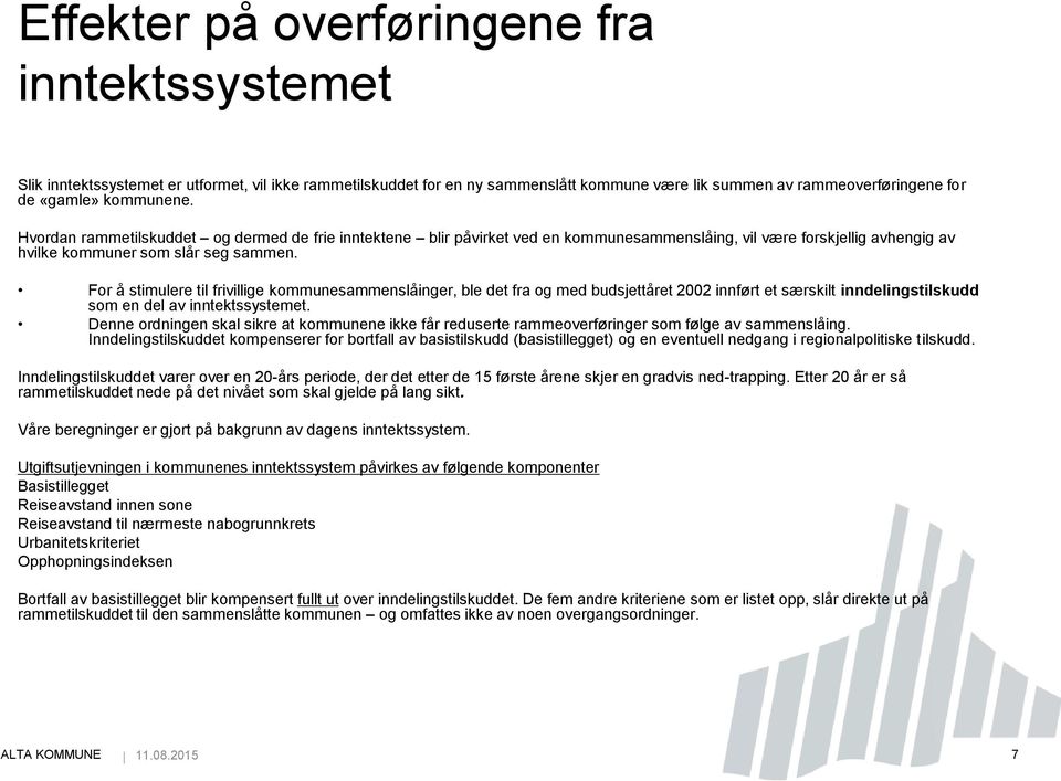 For å stimulere til frivillige kommunesammenslåinger, ble det fra og med budsjettåret 2002 innført et særskilt inndelingstilskudd som en del av inntektssystemet.