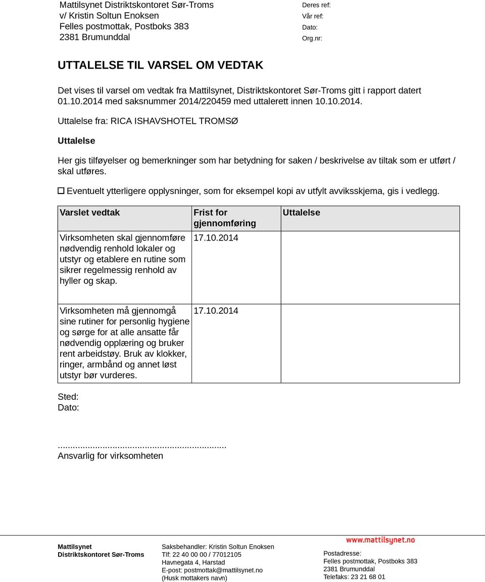 med saksnummer 2014/220459 med uttalerett innen 10.10.2014. Uttalelse fra: RICA ISHAVSHOTEL TROMSØ Uttalelse Her gis tilføyelser og bemerkninger som har betydning for saken / beskrivelse av tiltak som er utført / skal utføres.