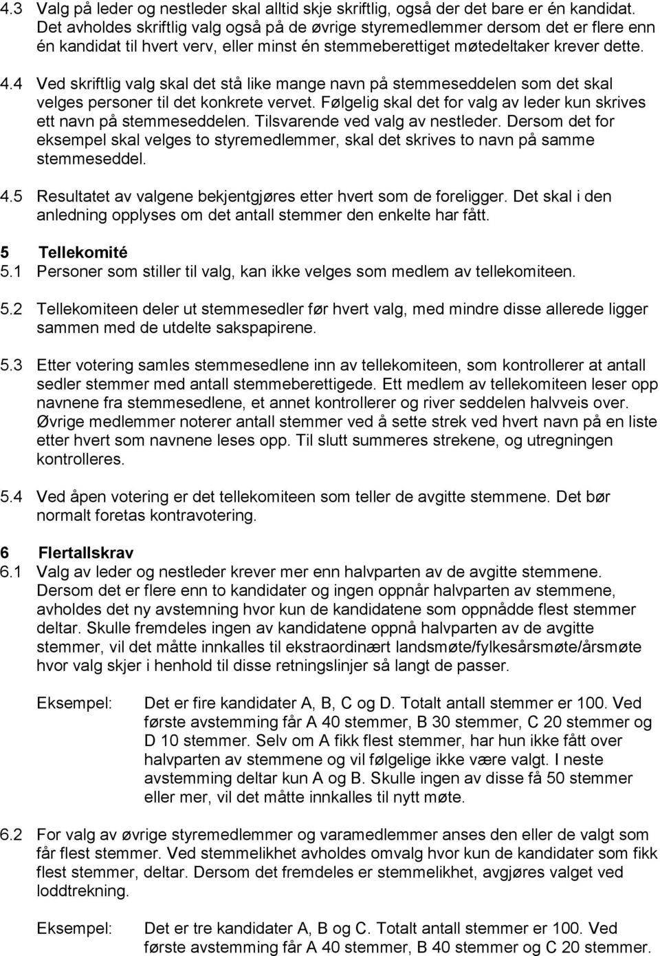 4 Ved skriftlig valg skal det stå like mange navn på stemmeseddelen som det skal velges personer til det konkrete vervet. Følgelig skal det for valg av leder kun skrives ett navn på stemmeseddelen.