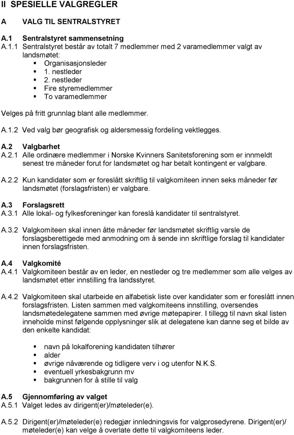 A.2.2 Kun kandidater som er foreslått skriftlig til valgkomiteen innen seks måneder før landsmøtet (forslagsfristen) er valgbare. A.3 