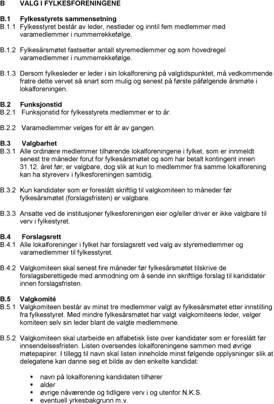 2 Funksjonstid B.2.1 Funksjonstid for fylkesstyrets medlemmer er to år. B.2.2 Varamedlemmer velges for ett år av gangen. B.3 