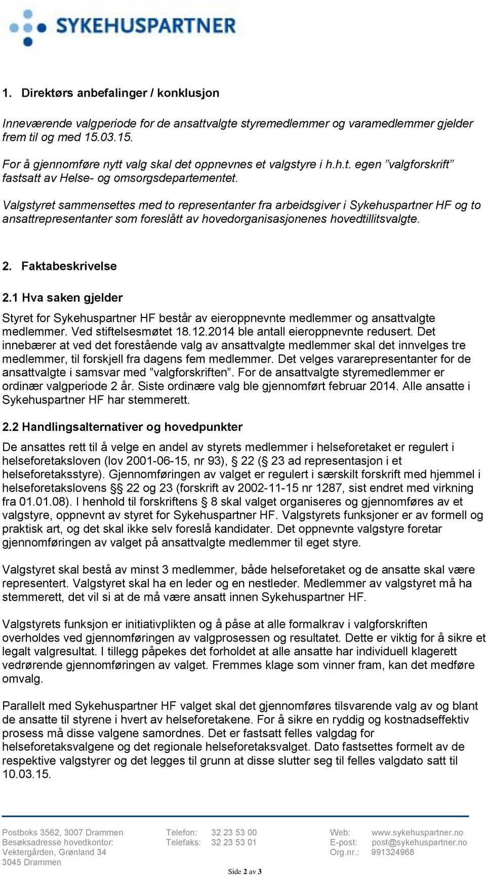 Valgstyret sammensettes med to representanter fra arbeidsgiver i Sykehuspartner HF og to ansattrepresentanter som foreslått av hovedorganisasjonenes hovedtillitsvalgte. 2. Faktabeskrivelse 2.