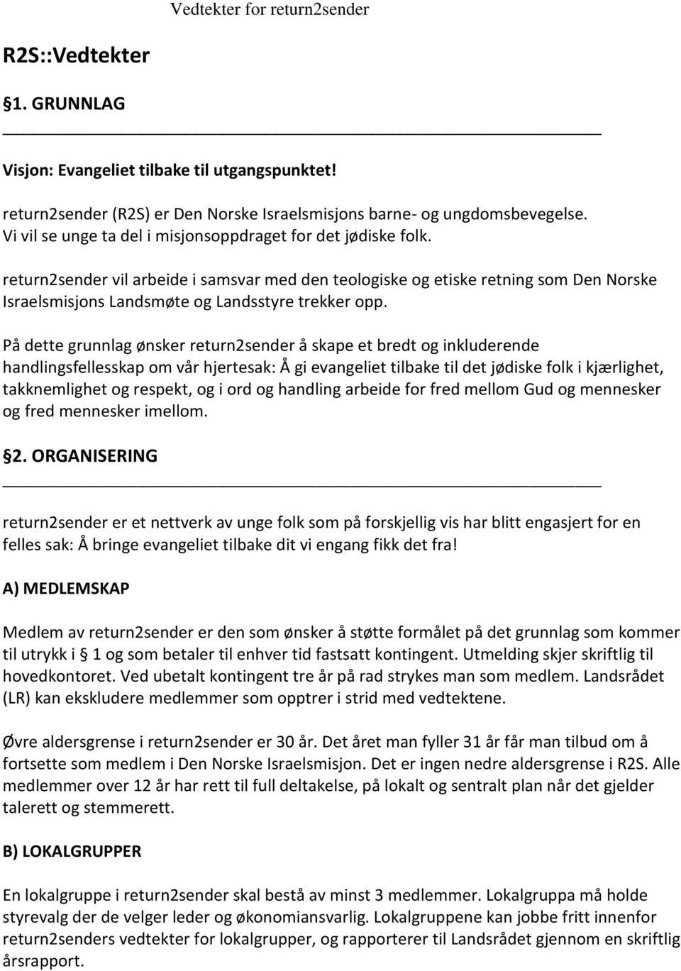 return2sender vil arbeide i samsvar med den teologiske og etiske retning som Den Norske Israelsmisjons Landsmøte og Landsstyre trekker opp.