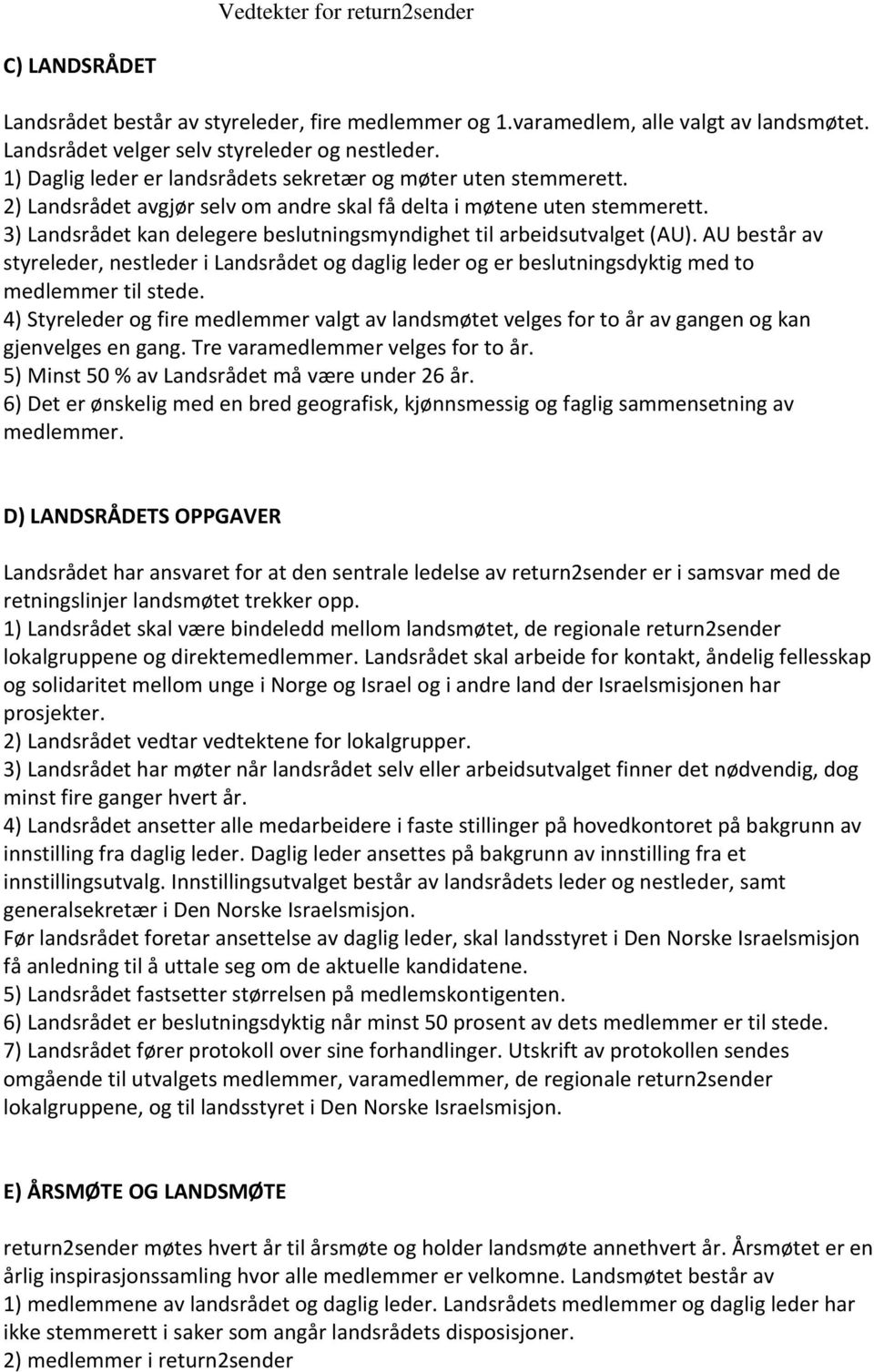 3) Landsrådet kan delegere beslutningsmyndighet til arbeidsutvalget (AU). AU består av styreleder, nestleder i Landsrådet og daglig leder og er beslutningsdyktig med to medlemmer til stede.