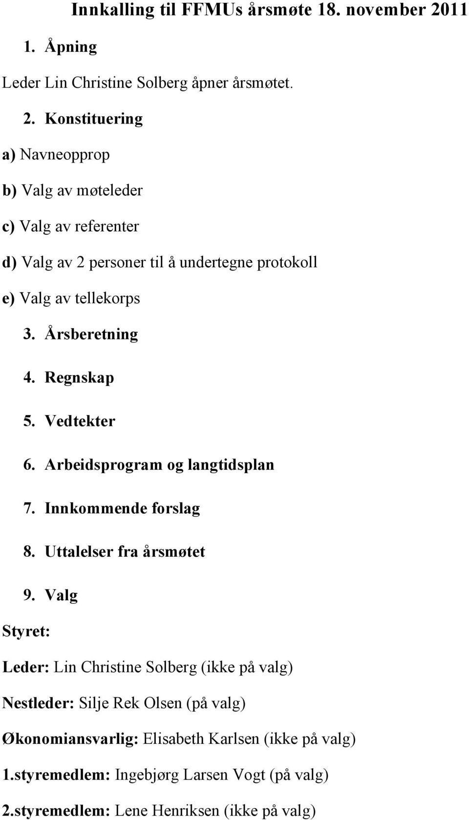 Konstituering a) Navneopprop b) Valg av møteleder c) Valg av referenter d) Valg av 2 personer til å undertegne protokoll e) Valg av tellekorps 3.