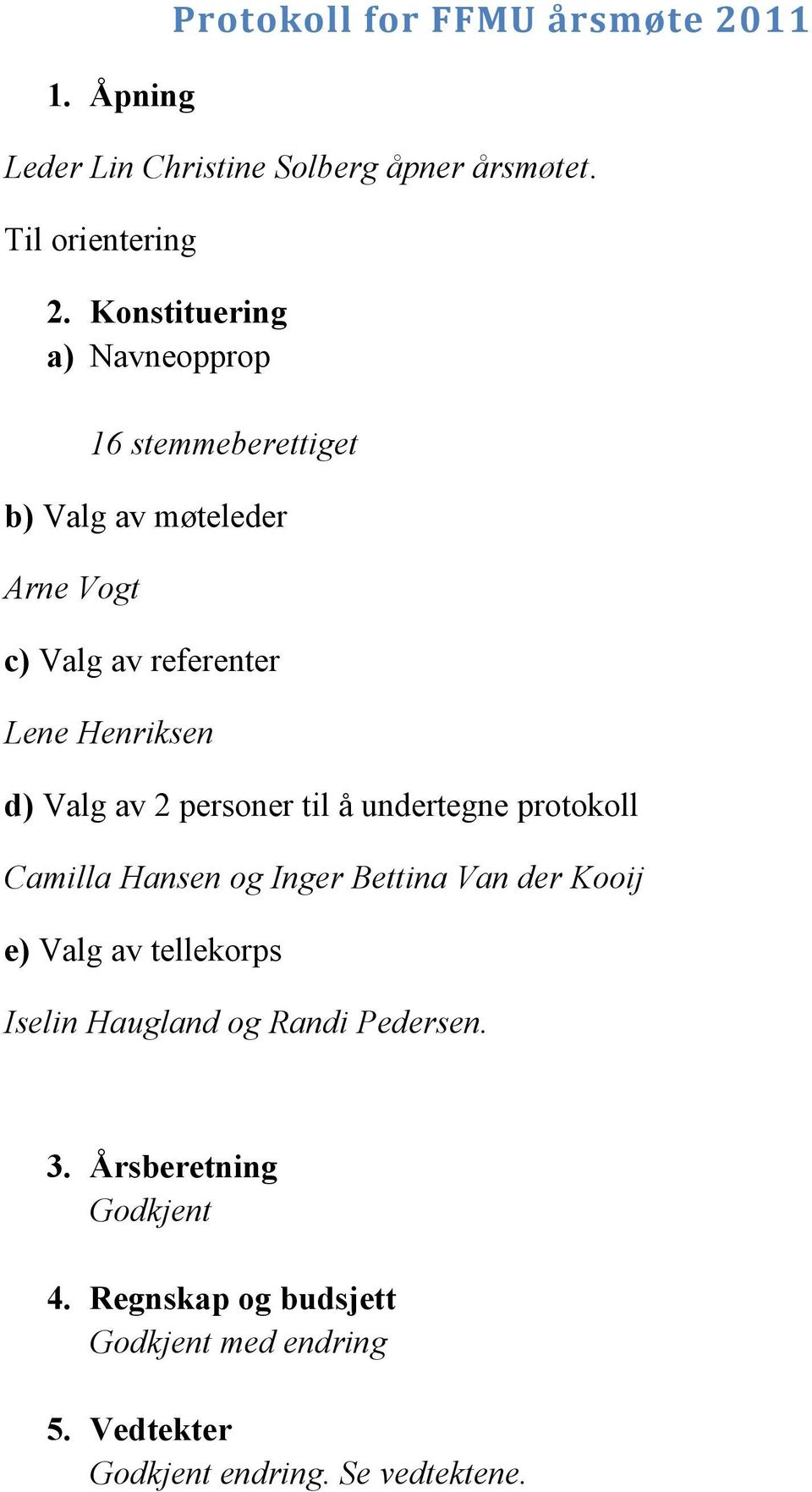 Valg av 2 personer til å undertegne protokoll Camilla Hansen og Inger Bettina Van der Kooij e) Valg av tellekorps Iselin