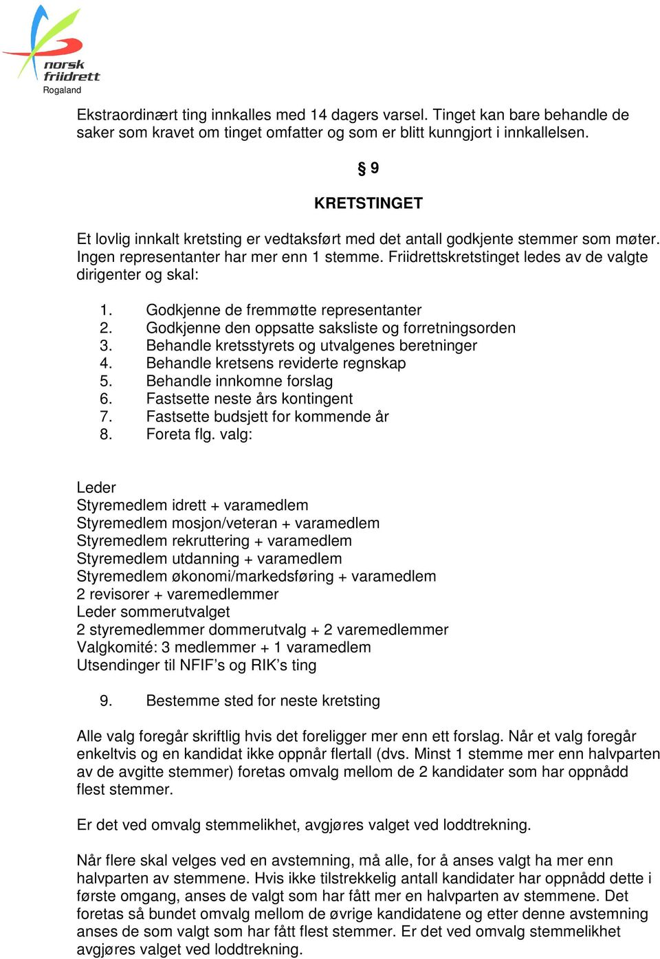 Friidrettskretstinget ledes av de valgte dirigenter og skal: 1. Godkjenne de fremmøtte representanter 2. Godkjenne den oppsatte saksliste og forretningsorden 3.