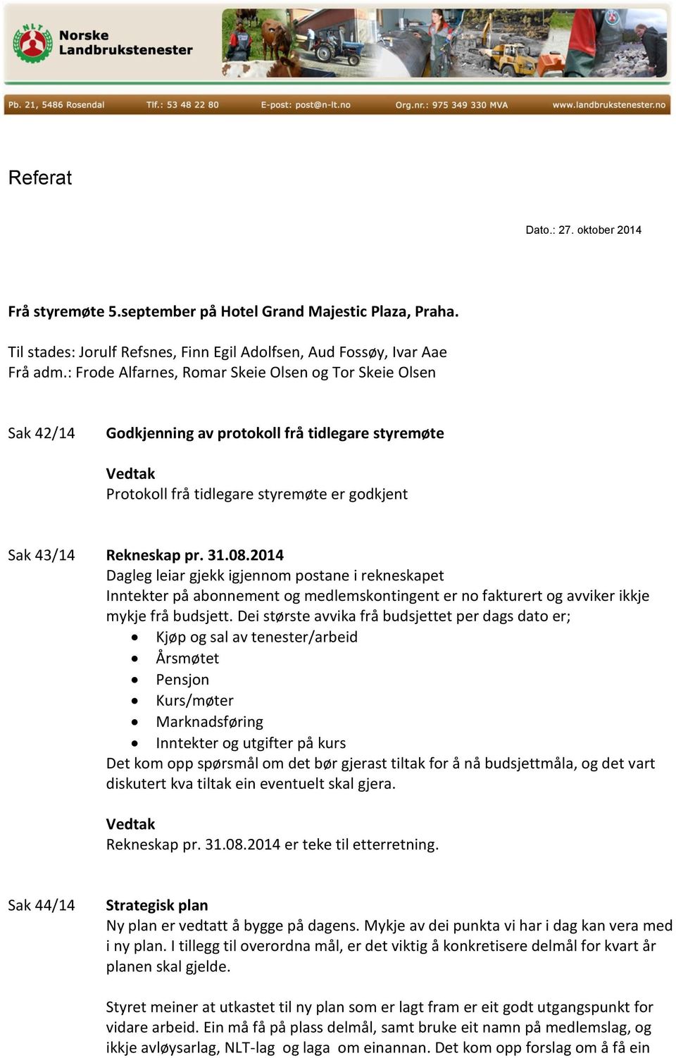 2014 Dagleg leiar gjekk igjennom postane i rekneskapet Inntekter på abonnement og medlemskontingent er no fakturert og avviker ikkje mykje frå budsjett.