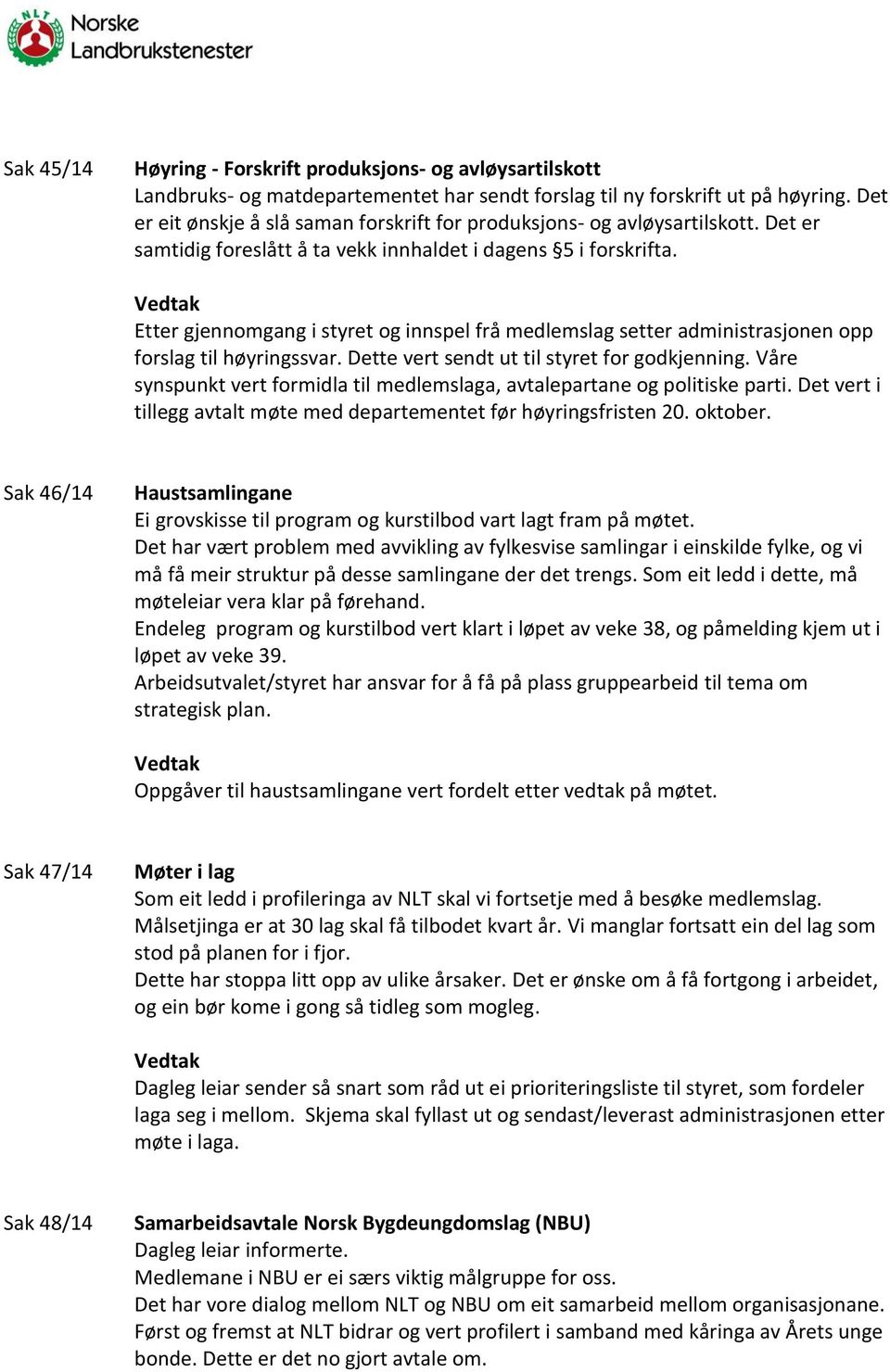 Etter gjennomgang i styret og innspel frå medlemslag setter administrasjonen opp forslag til høyringssvar. Dette vert sendt ut til styret for godkjenning.