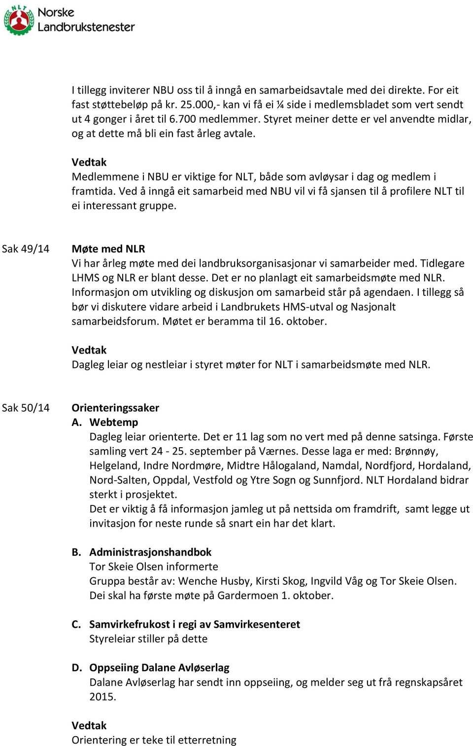 Ved å inngå eit samarbeid med NBU vil vi få sjansen til å profilere NLT til ei interessant gruppe. Sak 49/14 Møte med NLR Vi har årleg møte med dei landbruksorganisasjonar vi samarbeider med.