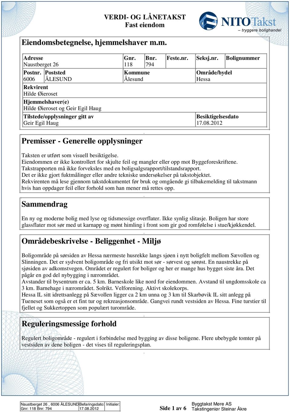 utført som visuell besiktigelse Eiendommen er ikke kontrollert for skjulte feil og mangler eller opp mot Byggeforeskriftene Takstrapporten må ikke forveksles med en boligsalgsrapport/tilstandsrapport