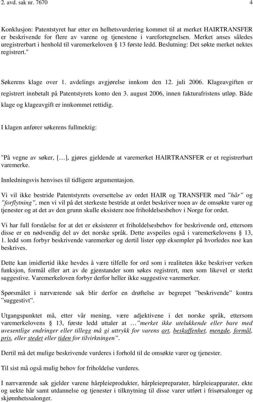 Klageavgiften er registrert innbetalt på Patentstyrets konto den 3. august 2006, innen fakturafristens utløp. Både klage og klageavgift er innkommet rettidig.